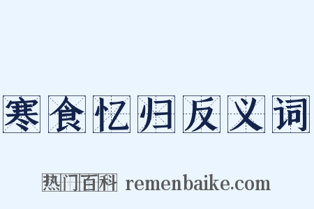 寒食忆归反义词是什么意思的图片